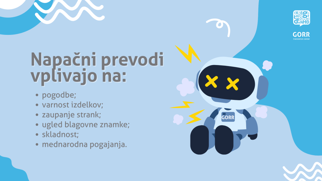 Napačni prevodi vplivajo na: 
pogodbe; 
varnost izdelkov; 
zaupanje strank; 
ugled blagovne znamke; 
skladnost; 
mednarodna pogajanja. 